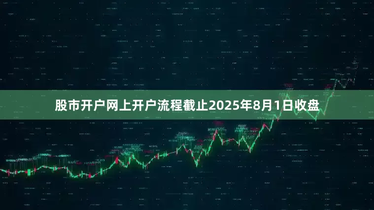 股市开户网上开户流程截止2025年8月1日收盘