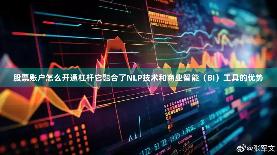 股票账户怎么开通杠杆它融合了NLP技术和商业智能（BI）工具的优势