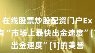 在线股票炒股配资门户Exness拥有“市场上最快出金速度”[1]的美誉