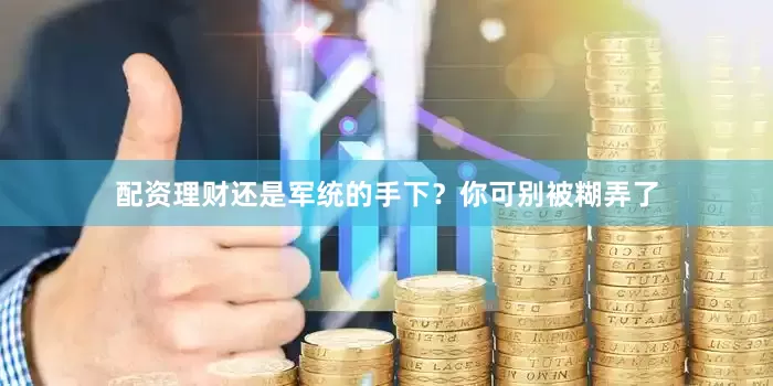 配资理财还是军统的手下?你可别被糊弄了